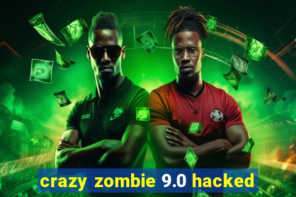 crazy zombie 9.0 hacked